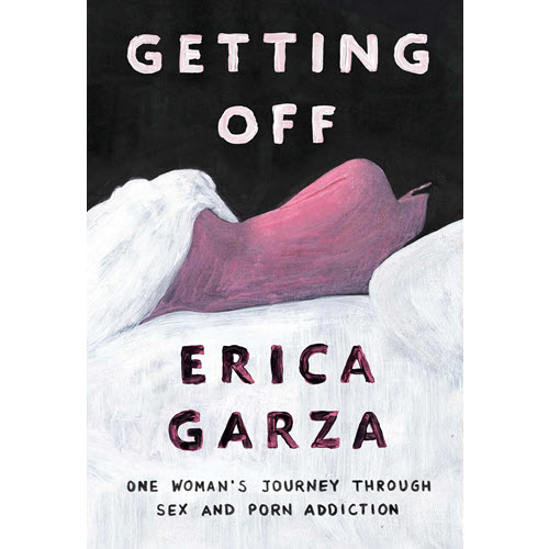 Erica Garza – Getting Off: One Woman's Journey Through Sex and Porn Addiction
